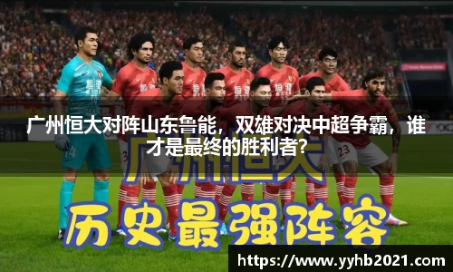广州恒大对阵山东鲁能，双雄对决中超争霸，谁才是最终的胜利者？