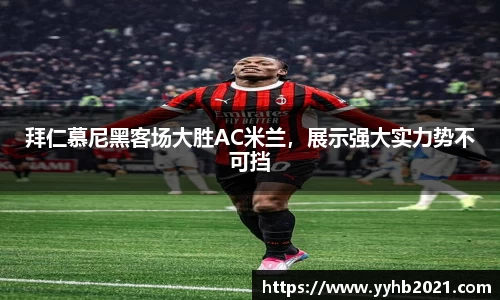 拜仁慕尼黑客场大胜AC米兰，展示强大实力势不可挡