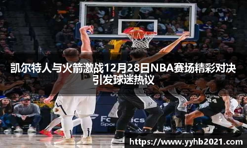 凯尔特人与火箭激战12月28日NBA赛场精彩对决引发球迷热议