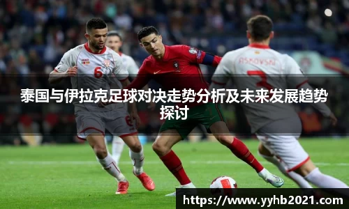 泰国与伊拉克足球对决走势分析及未来发展趋势探讨