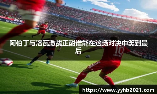 阿伯丁与洛瓦激战正酣谁能在这场对决中笑到最后